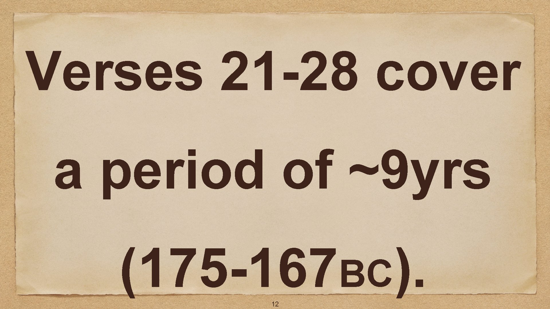 Verses 21 -28 cover a period of ~9 yrs (175 -167 BC). 12 