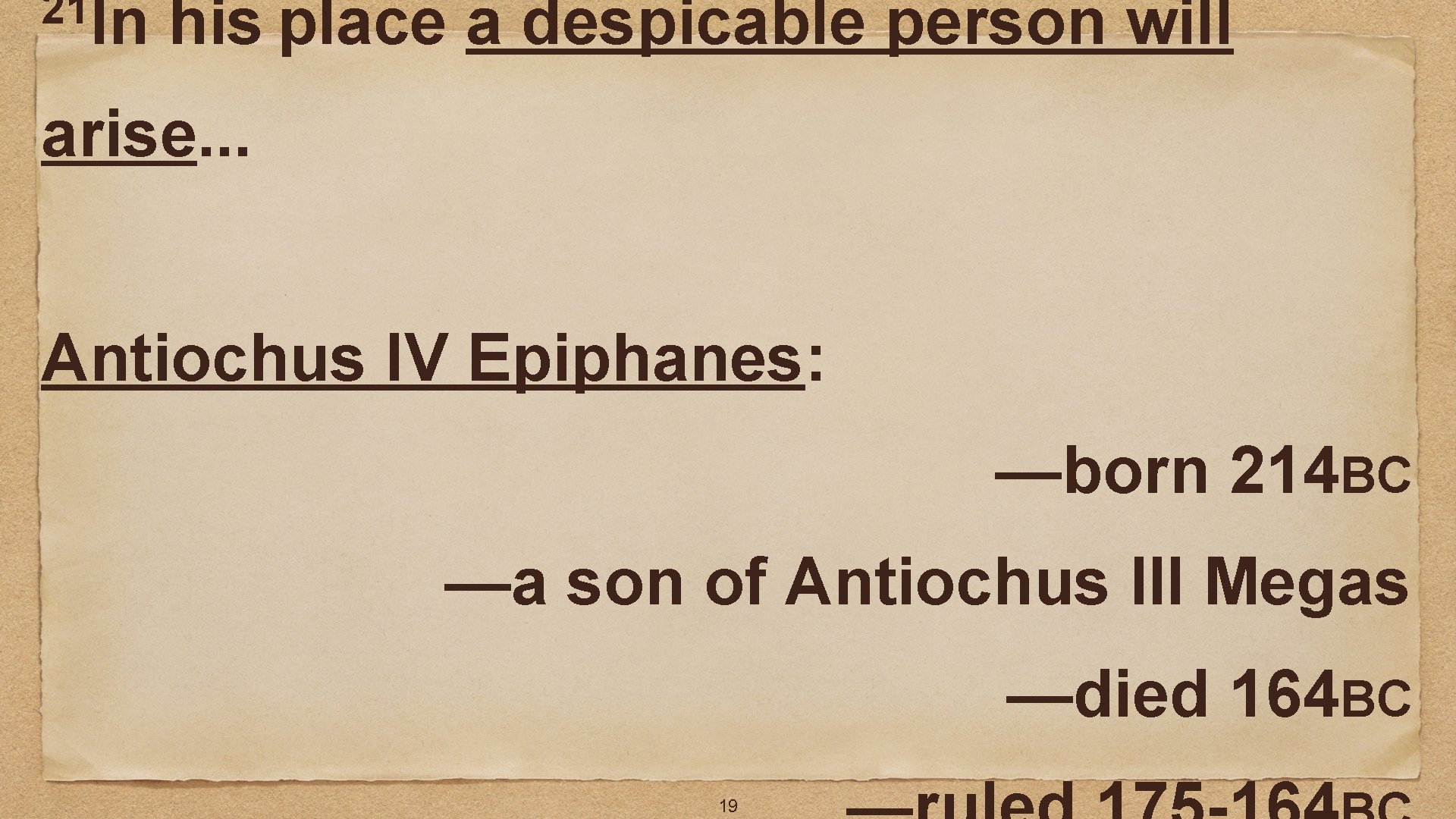 21 In his place a despicable person will arise. . . Antiochus IV Epiphanes: