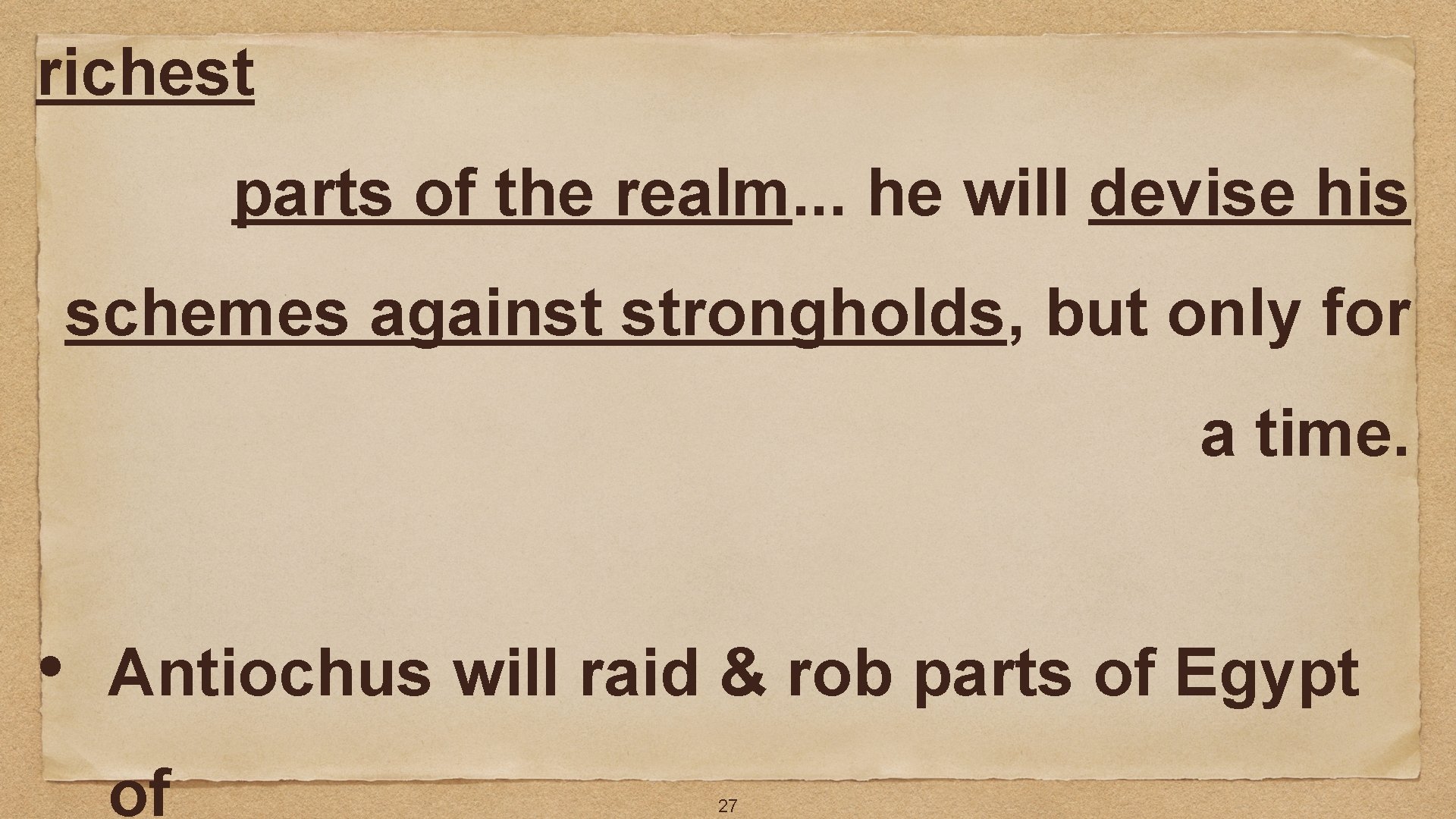 richest parts of the realm. . . he will devise his schemes against strongholds,