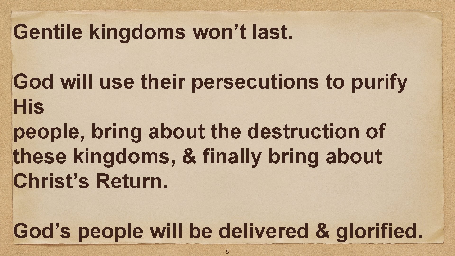 Gentile kingdoms won’t last. God will use their persecutions to purify His people, bring