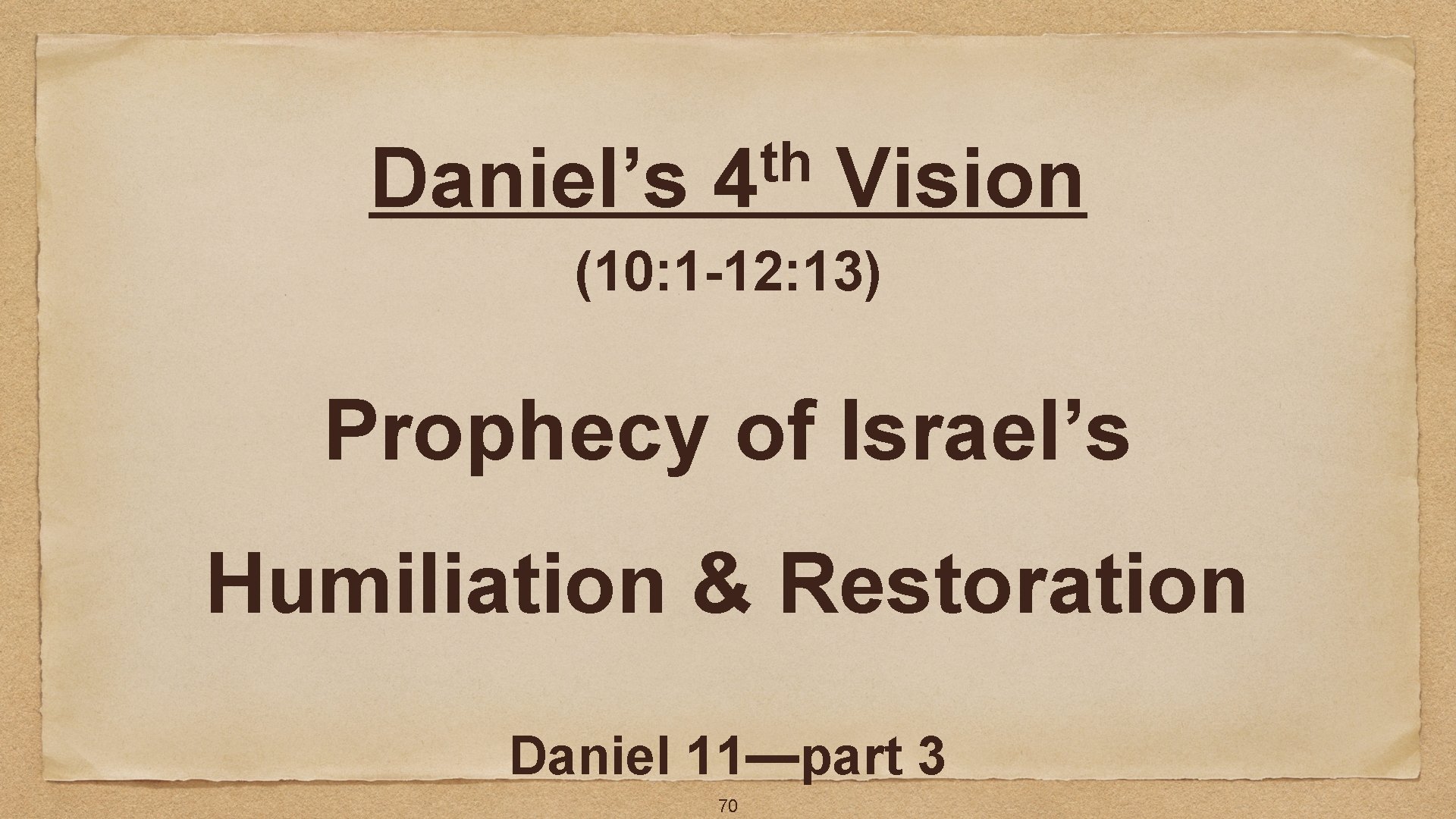 Daniel’s th 4 Vision (10: 1 -12: 13) Prophecy of Israel’s Humiliation & Restoration
