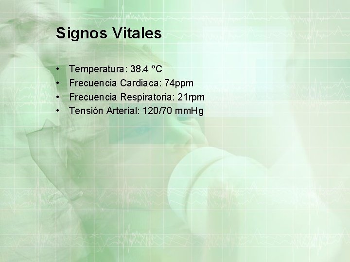 Signos Vitales • • Temperatura: 38. 4 ºC Frecuencia Cardiaca: 74 ppm Frecuencia Respiratoria: