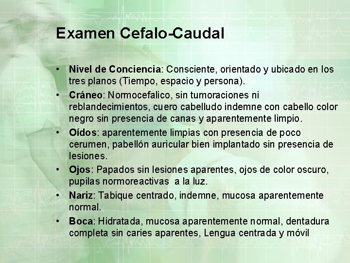 Examen Cefalo-Caudal • Nivel de Conciencia: Consciente, orientado y ubicado en los tres planos