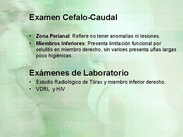 Examen Cefalo-Caudal • Zona Perianal: Refiere no tener anomalías ni lesiones. • Miembros Inferiores: