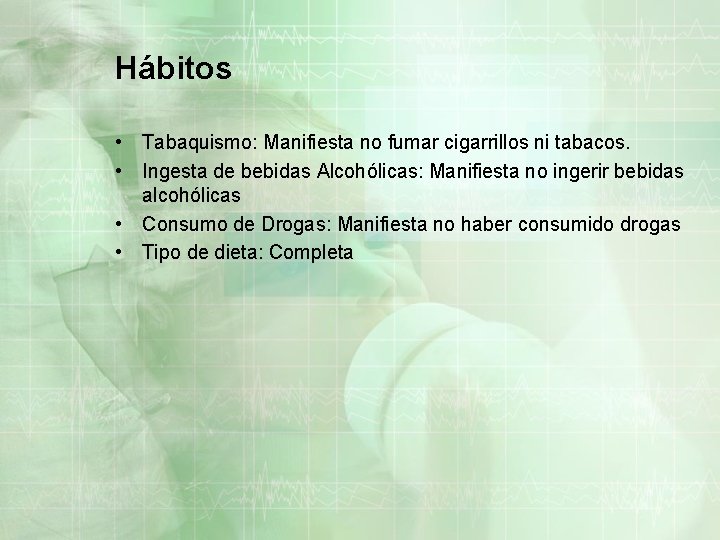 Hábitos • Tabaquismo: Manifiesta no fumar cigarrillos ni tabacos. • Ingesta de bebidas Alcohólicas: