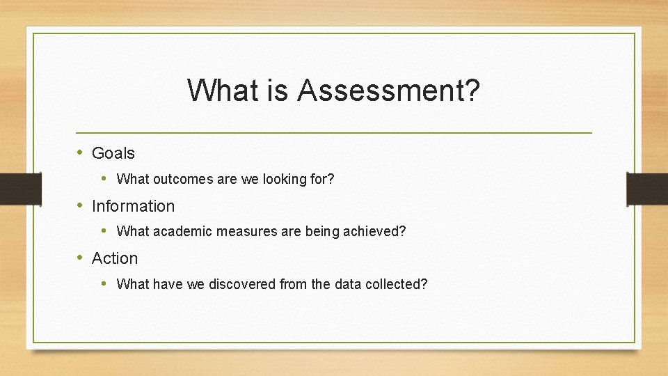 What is Assessment? • Goals • What outcomes are we looking for? • Information