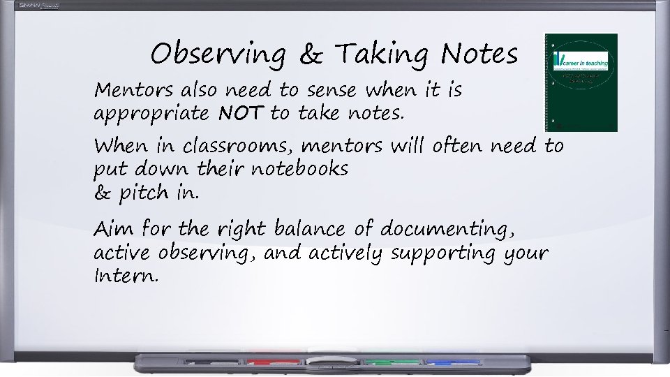 Observing & Taking Notes Mentors also need to sense when it is appropriate NOT