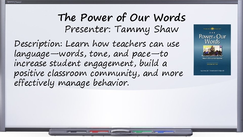 The Power of Our Words Presenter: Tammy Shaw Description: Learn how teachers can use The Power of Our Words Presenter: Tammy Shaw Description: Learn how teachers can use