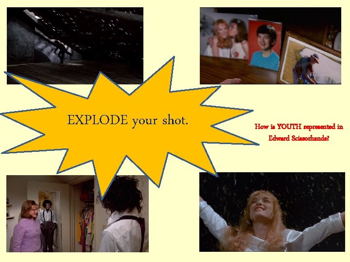 EXPLODE your shot. How is YOUTH represented in Edward Scissorhands? 