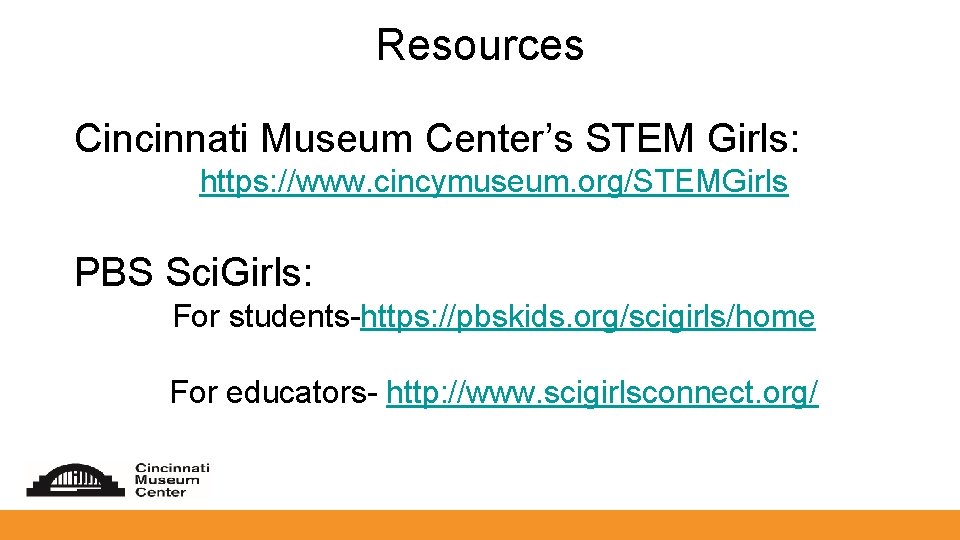 Resources Cincinnati Museum Center’s STEM Girls: https: //www. cincymuseum. org/STEMGirls PBS Sci. Girls: For