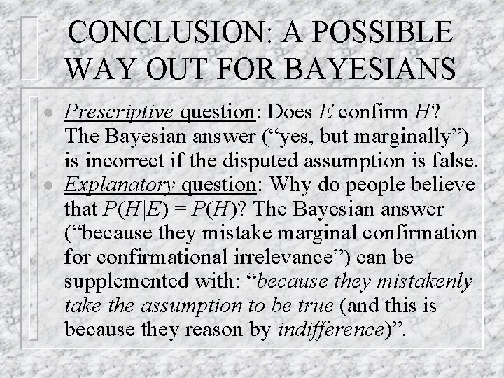 CONCLUSION: A POSSIBLE WAY OUT FOR BAYESIANS l l Prescriptive question: Does E confirm