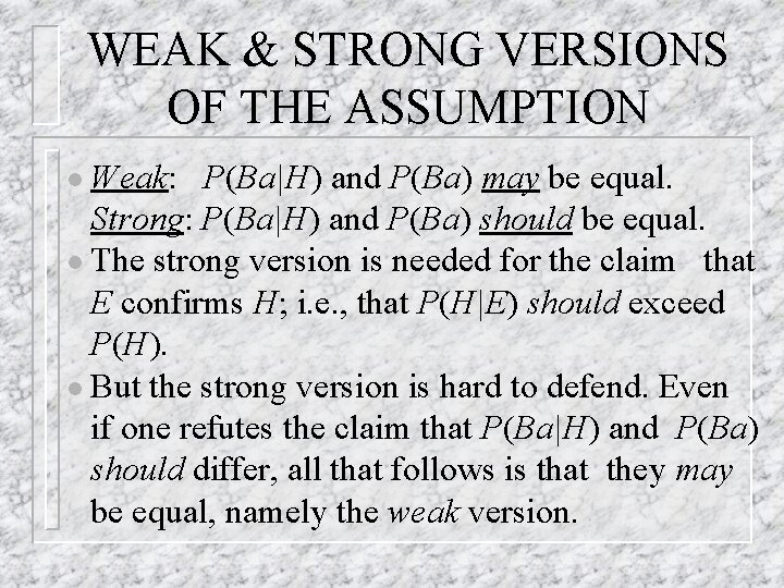 WEAK & STRONG VERSIONS OF THE ASSUMPTION l Weak: P(Ba|H) and P(Ba) may be