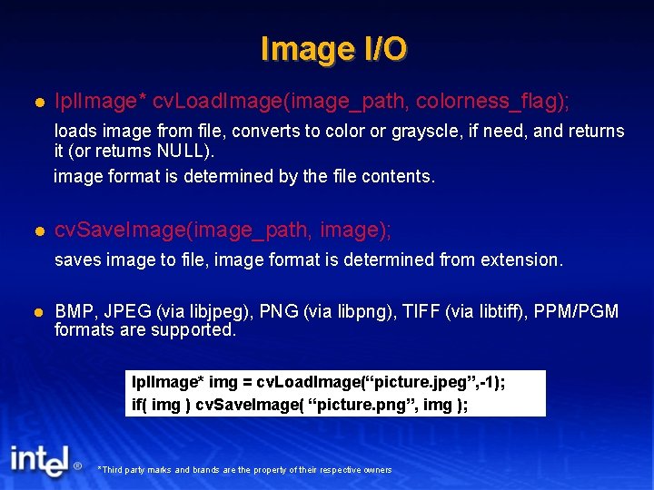 Image I/O Ipl. Image* cv. Load. Image(image_path, colorness_flag); loads image from file, converts to