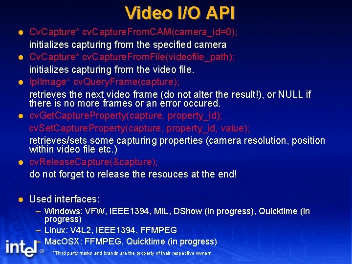 Video I/O API Cv. Capture* cv. Capture. From. CAM(camera_id=0); initializes capturing from the specified