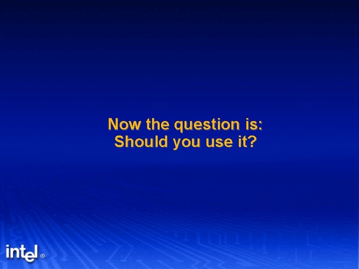 Now the question is: Should you use it? 