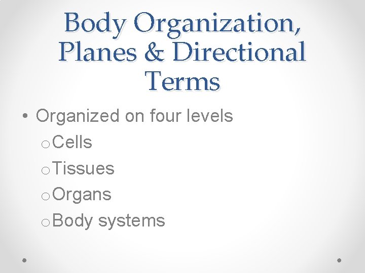 Body Organization, Planes & Directional Terms • Organized on four levels o. Cells o.