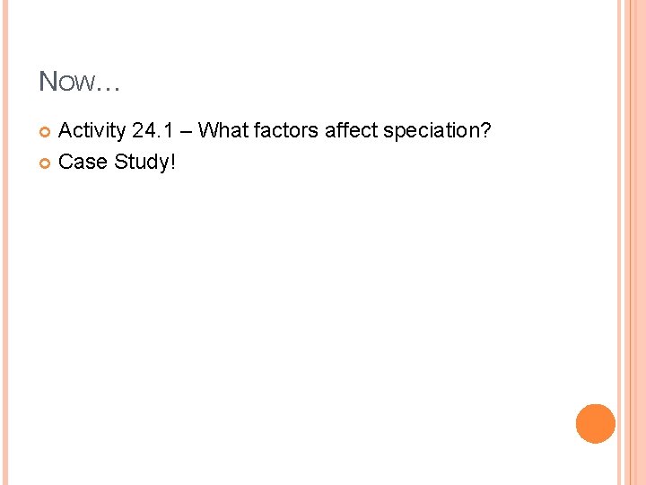 NOW… Activity 24. 1 – What factors affect speciation? Case Study! NOW… Activity 24. 1 – What factors affect speciation? Case Study!