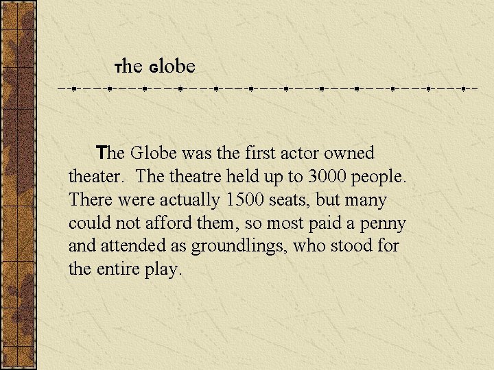 T he Globe The Globe was the first actor owned theater. The theatre held