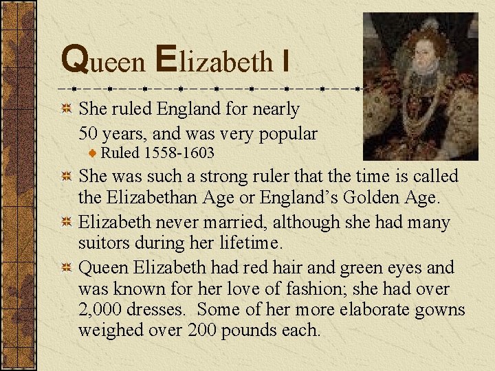 Queen Elizabeth I She ruled England for nearly 50 years, and was very popular