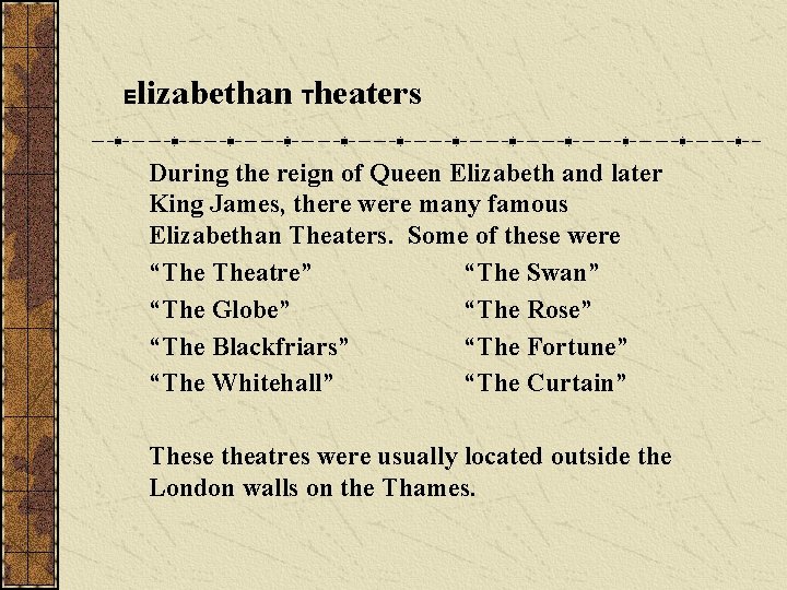 E lizabethan Theaters During the reign of Queen Elizabeth and later King James, there