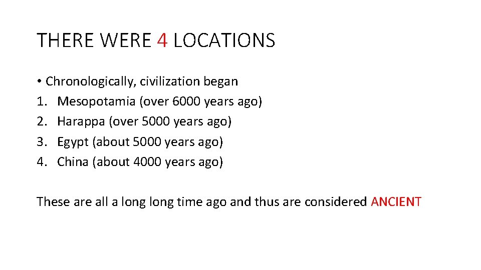THERE WERE 4 LOCATIONS • Chronologically, civilization began 1. Mesopotamia (over 6000 years ago)