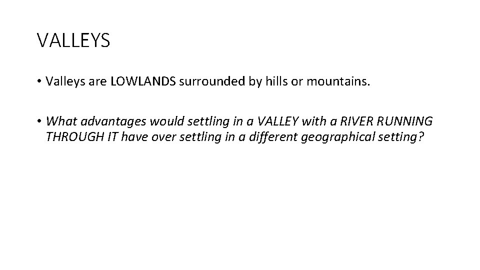 VALLEYS • Valleys are LOWLANDS surrounded by hills or mountains. • What advantages would