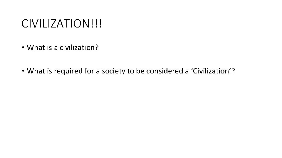 CIVILIZATION!!! • What is a civilization? • What is required for a society to