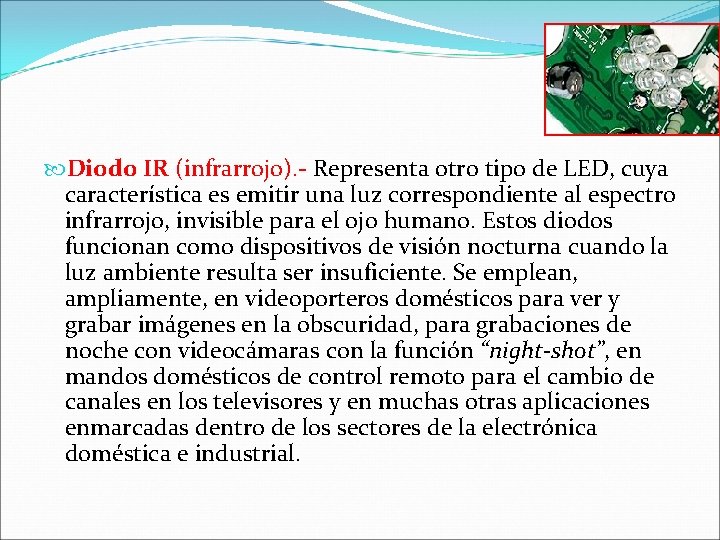  Diodo IR (infrarrojo). - Representa otro tipo de LED, cuya característica es emitir