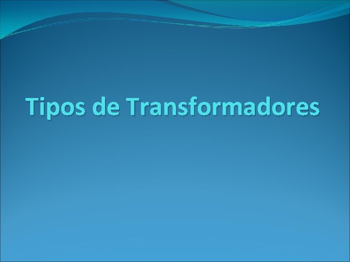 Tipos de Transformadores 