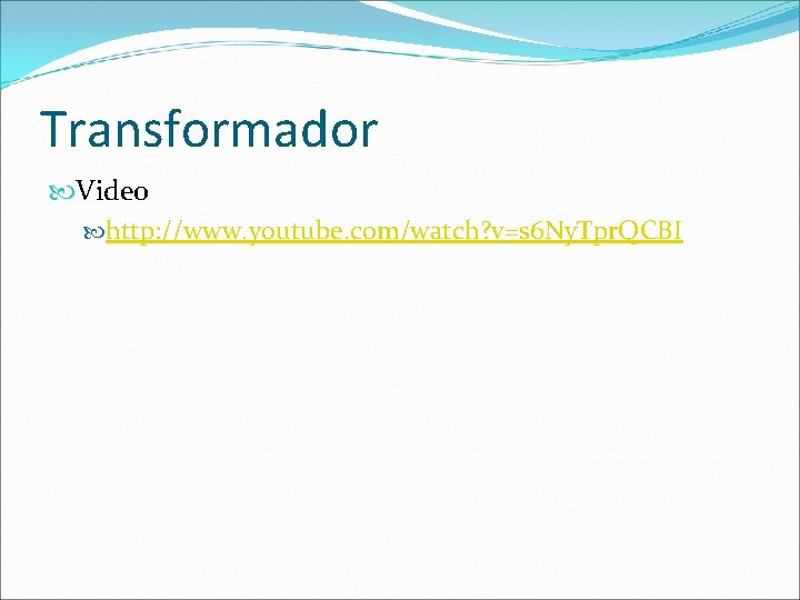 Transformador Video http: //www. youtube. com/watch? v=s 6 Ny. Tpr. QCBI 