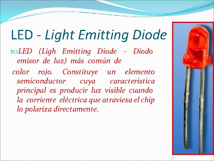 LED - Light Emitting Diode LED (Ligh Emitting Diode – Diodo emisor de luz)