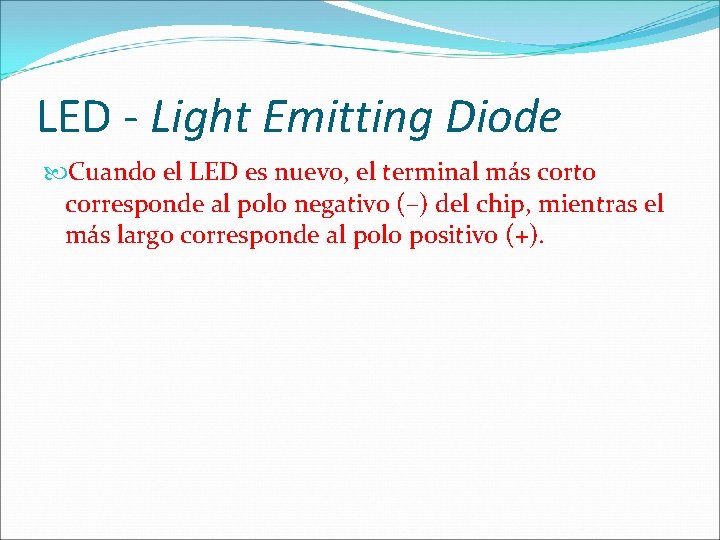 LED - Light Emitting Diode Cuando el LED es nuevo, el terminal más corto