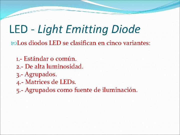 LED - Light Emitting Diode Los diodos LED se clasifican en cinco variantes: 1.