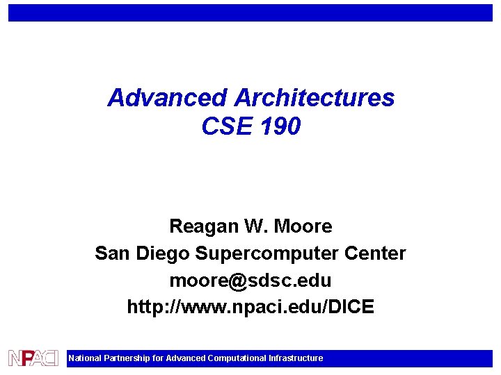 Advanced Architectures CSE 190 Reagan W. Moore San Diego Supercomputer Center moore@sdsc. edu http: