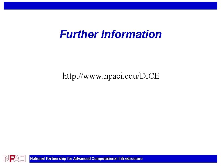 Further Information http: //www. npaci. edu/DICE National Partnership for Advanced Computational Infrastructure 