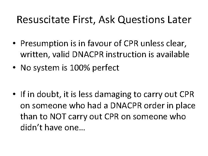 Resuscitate First, Ask Questions Later • Presumption is in favour of CPR unless clear,