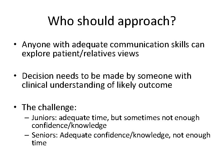 Who should approach? • Anyone with adequate communication skills can explore patient/relatives views •