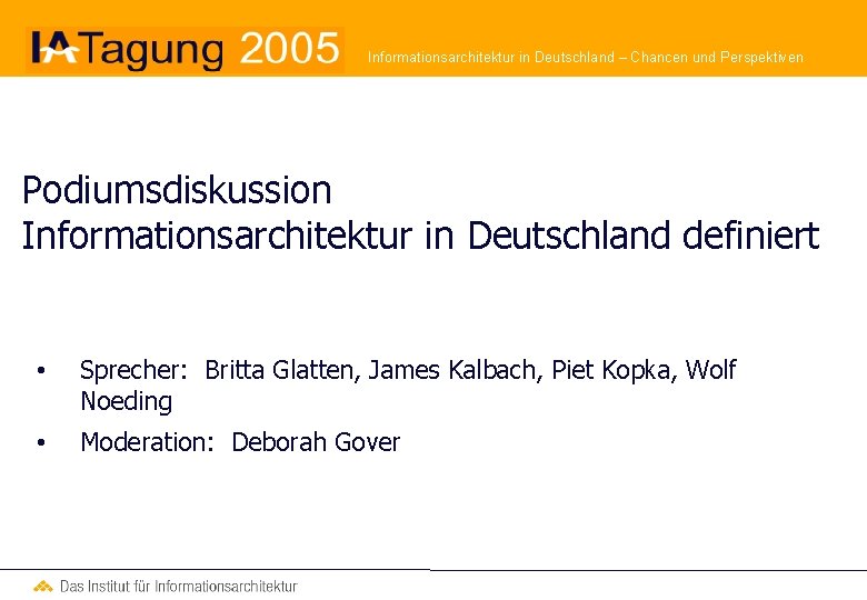 Informationsarchitektur in Deutschland – Chancen und Perspektiven Podiumsdiskussion Informationsarchitektur in Deutschland definiert • Sprecher: