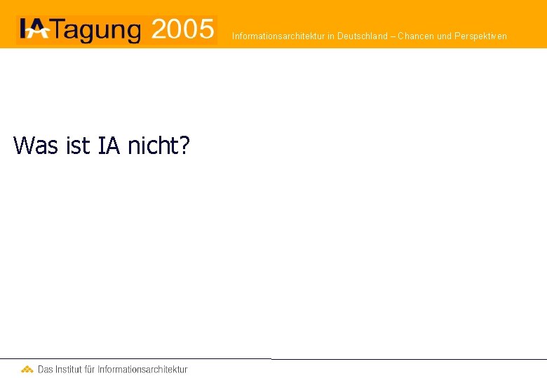 Informationsarchitektur in Deutschland – Chancen und Perspektiven Was ist IA nicht? 