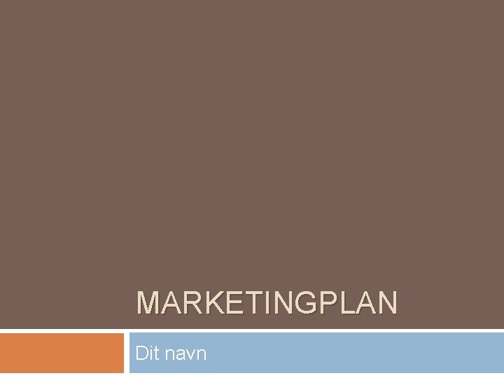 MARKETINGPLAN Dit navn 