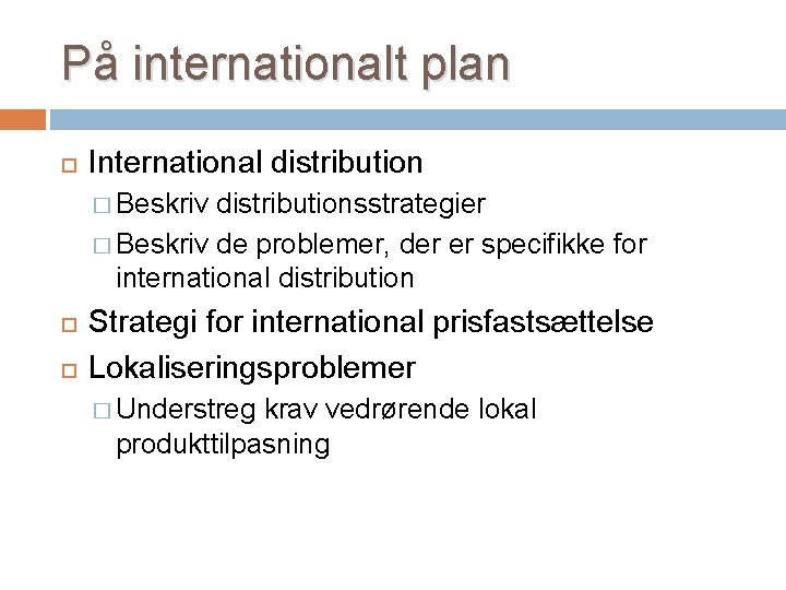 På internationalt plan International distribution � Beskriv distributionsstrategier � Beskriv de problemer, der er