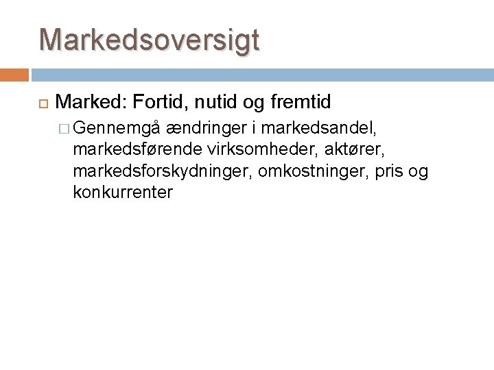 Markedsoversigt Marked: Fortid, nutid og fremtid � Gennemgå ændringer i markedsandel, markedsførende virksomheder, aktører,