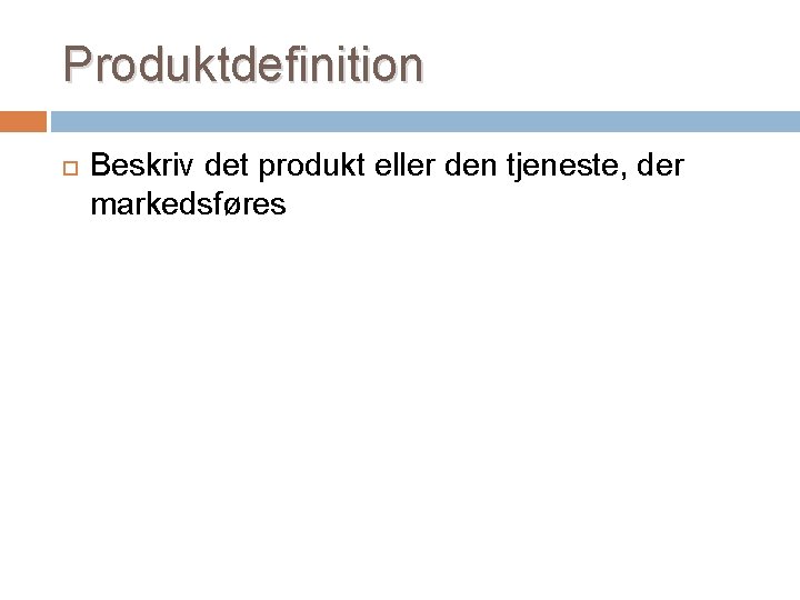 Produktdefinition Beskriv det produkt eller den tjeneste, der markedsføres 