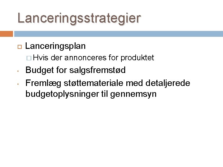 Lanceringsstrategier Lanceringsplan � Hvis • • der annonceres for produktet Budget for salgsfremstød Fremlæg