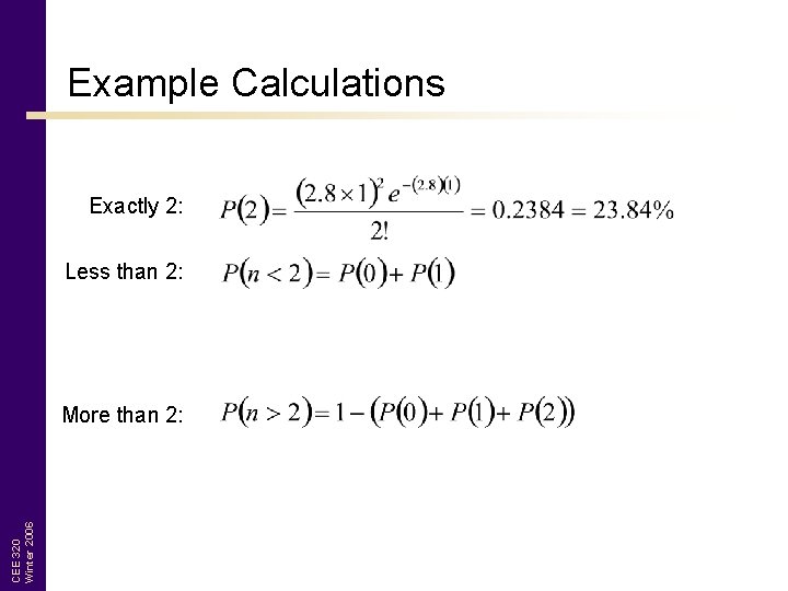 Example Calculations Exactly 2: Less than 2: CEE 320 Winter 2006 More than 2: