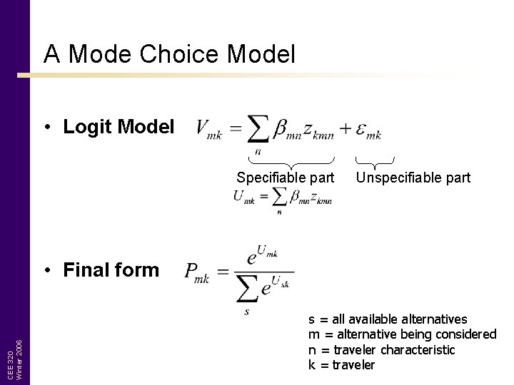 A Mode Choice Model • Logit Model Specifiable part Unspecifiable part CEE 320 Winter