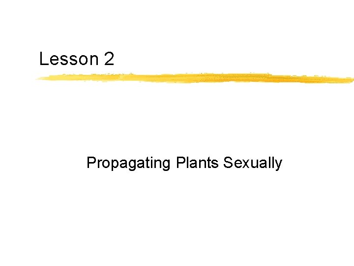 Lesson 2 Propagating Plants Sexually 