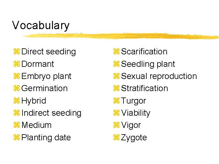 Vocabulary z Direct seeding z Dormant z Embryo plant z Germination z Hybrid z