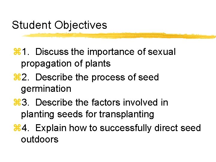 Student Objectives z 1. Discuss the importance of sexual propagation of plants z 2.