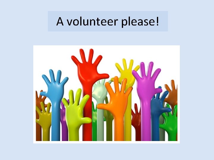 A volunteer please! 